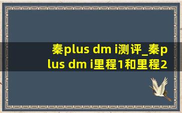 秦plus dm i测评_秦plus dm i里程1和里程2表示什么